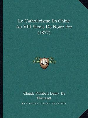 Le Catholicisme En Chine Au VIII Siecle De Notr... [French] 1167394119 Book Cover