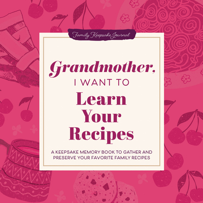 Grandmother, I Want to Learn Your Recipes: A Ke... 1464262306 Book Cover