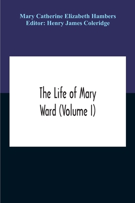 The Life Of Mary Ward (Volume I) 9354189601 Book Cover
