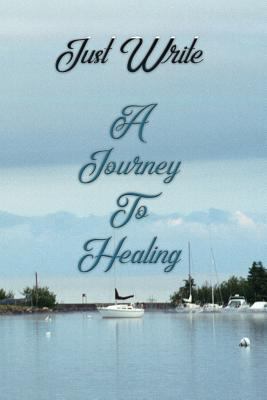 Just Write a Journey to Healing: Writing Is the... 1794097740 Book Cover