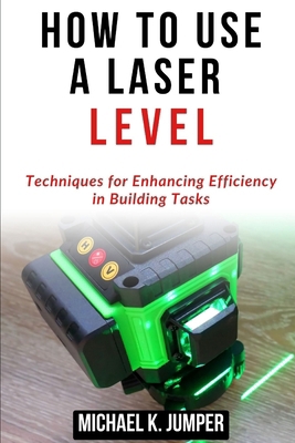 How to Use a Laser Level: Techniques for Enhanc... B0D2L5L9DP Book Cover
