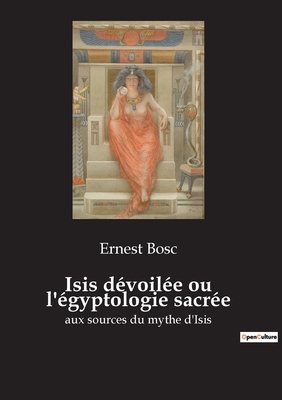 Isis dévoilée ou l'égyptologie sacrée: aux sour... [French] 238508032X Book Cover