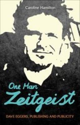 One Man Zeitgeist: Dave Eggers, Publishing and ... 1441166963 Book Cover