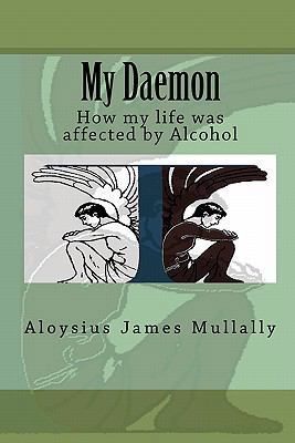 My Daemon: How my life was affected by Alcohol 145365125X Book Cover