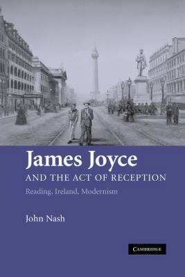 James Joyce and the Act of Reception: Reading, ... 052186576X Book Cover