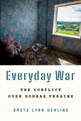 Everyday War: The Conflict Over Donbas, Ukraine 1501768484 Book Cover