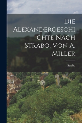 Die Alexandergeschichte Nach Strabo, Von A. Miller [German] 1019078642 Book Cover