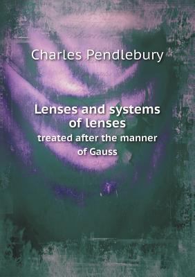 Lenses and Systems of Lenses Treated After the ... 5518676360 Book Cover