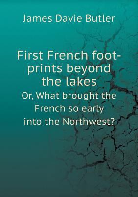 First French foot-prints beyond the lakes Or, W... 5518718209 Book Cover