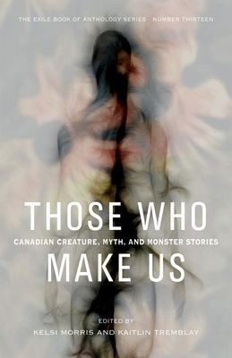 Those Who Make Us: Canadian Creature, Myth, and... 1550965891 Book Cover