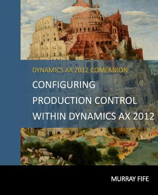 Configuring Production Control Within Dynamics ... 149920633X Book Cover