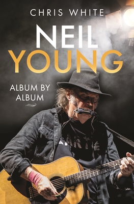 Neil Young: Album by Album 1399068180 Book Cover