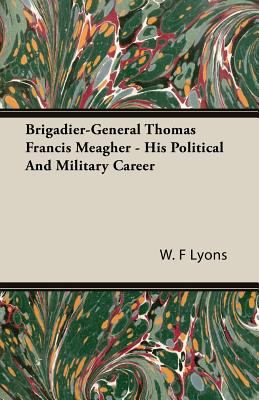 Brigadier-General Thomas Francis Meagher - His ... 1406730270 Book Cover