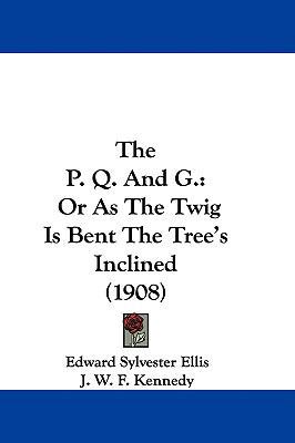 The P. Q. And G.: Or As The Twig Is Bent The Tr... 1437409946 Book Cover