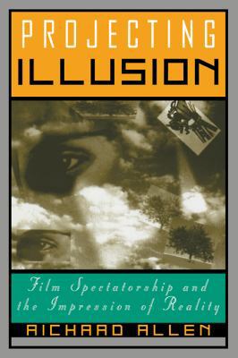 Projecting Illusion: Film Spectatorship and the... 0521587158 Book Cover