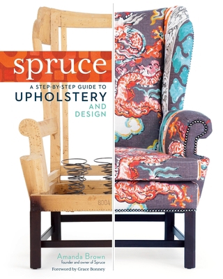 Spruce: A Step-By-Step Guide to Upholstery and ... 1612121373 Book Cover