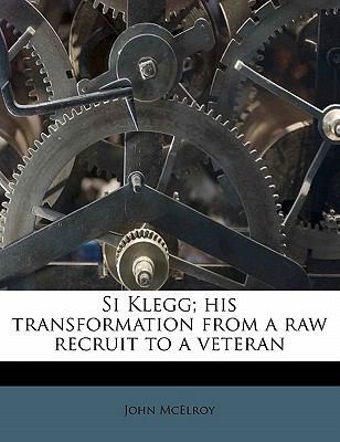 Si Klegg; His Transformation from a Raw Recruit... 1171905130 Book Cover