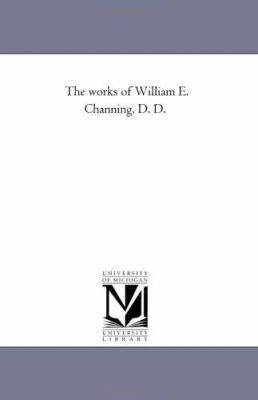 The Works of William E. Channing, D. D. Vol. 1 1425545912 Book Cover