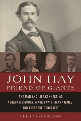 John Hay, Friend of Giants: The Man and Life Co... 1442222816 Book Cover