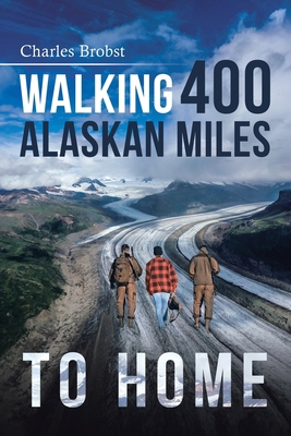 Walking 400 Alaska Miles to Home B0C2YB6GQV Book Cover