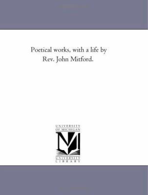 Poetical Works, With A Life by Rev. John Mitfor... 1425534864 Book Cover