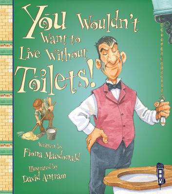 You Wouldn't Want to Live Without Toilets! 1910184039 Book Cover