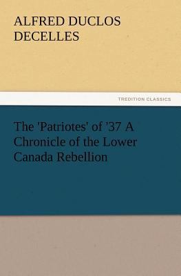 The 'Patriotes' of '37 a Chronicle of the Lower... 3847214608 Book Cover