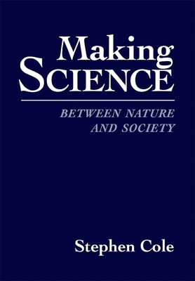 Making Science: Between Nature and Society 0674543475 Book Cover