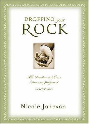 Dropping Your Rock: Choosing Love Over Judgment 0849917794 Book Cover