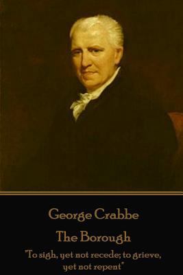 George Crabbe - The Borough: "To sigh, yet not ... 1787372928 Book Cover