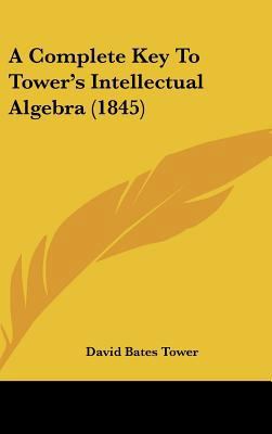 A Complete Key to Tower's Intellectual Algebra ... 1162092637 Book Cover