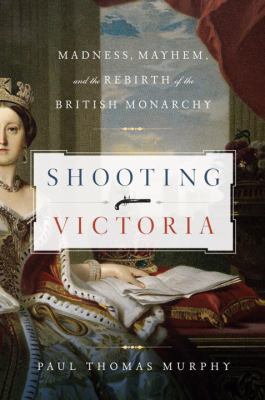 Shooting Victoria: Madness, Mayhem, and the Reb... 1605985031 Book Cover