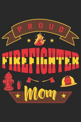 Paperback Proud firefighter mom: Firefighter Mom Journal | Firefighter Dad Journal | Proud Firefighter Son and Daughter | Firefighter Girlfriend | Thanks Giving Gift From Firefighter | Fathers Day Firefighter Book