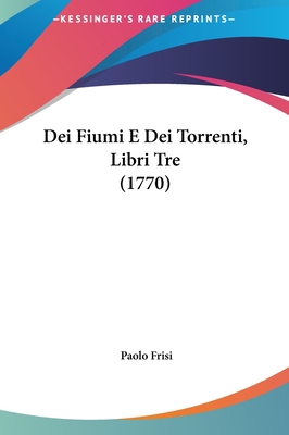 Dei Fiumi E Dei Torrenti, Libri Tre (1770) [Italian] 1161993444 Book Cover