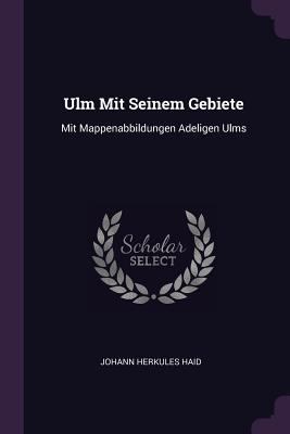 Ulm Mit Seinem Gebiete: Mit Mappenabbildungen A... 1378538501 Book Cover