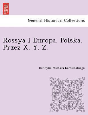 Rossya i Europa. Polska. Przez X. Y. Z. [i.e. K... [Polish] 1249021723 Book Cover