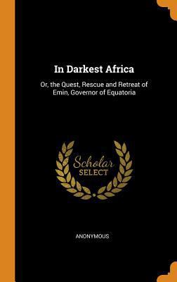 In Darkest Africa: Or, the Quest, Rescue and Re... 0344224961 Book Cover