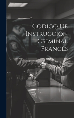 Código De Instrucción Criminal Francés [Spanish] 1020384166 Book Cover
