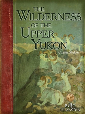 The Wilderness of the Upper Yukon: A Hunter's E... 1940860083 Book Cover