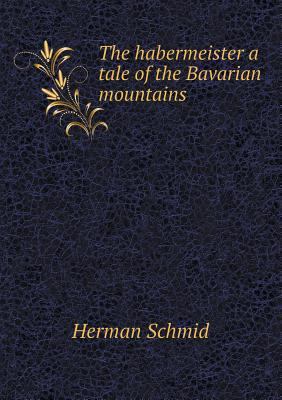 The habermeister a tale of the Bavarian mountains 5518503016 Book Cover