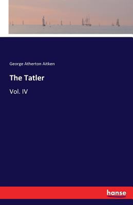 The Tatler: Vol. IV 3741103543 Book Cover