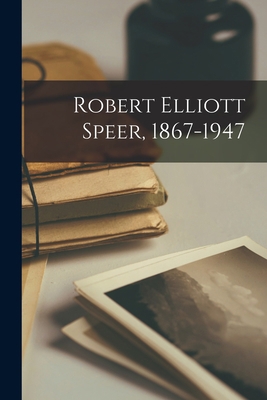 Robert Elliott Speer, 1867-1947 101386123X Book Cover