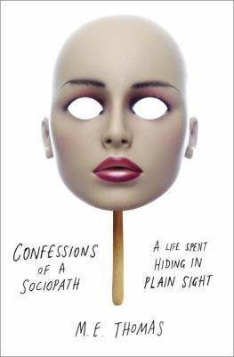 Confessions of a Sociopath: A Life Spent Hiding... 0307956644 Book Cover