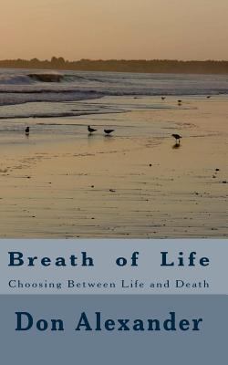 Breath of Life: Choosing Between Life and Death 1466458135 Book Cover