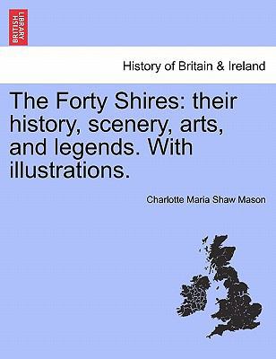 The Forty Shires: Their History, Scenery, Arts,... 1241604681 Book Cover