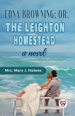 Edna Browning;or, the Leighton Homestead a novel 9358715731 Book Cover
