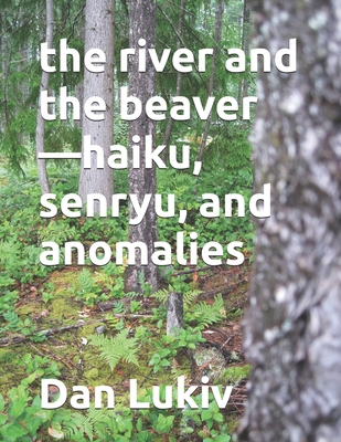The river and the beaver-haiku, senryu, and ano... B08DSYRTS2 Book Cover