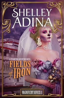Fields of Iron: A Steampunk Adventure Novel (Ma... 1540445798 Book Cover