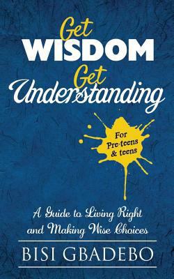 Get Wisdom Get Understanding: A Guide To Living... 1981610693 Book Cover