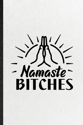 Namaste Bitches: Novelty Meditation Buddhist Lined Notebook Blank Journal For Yoga Prayer Zen Religion, Inspirational Saying Unique Special Birthday Gift Idea Funny Cute Style B083XVF4VF Book Cover